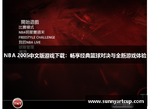 NBA 2005中文版游戏下载：畅享经典篮球对决与全新游戏体验