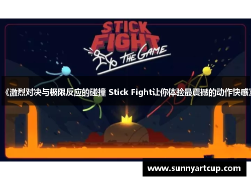 《激烈对决与极限反应的碰撞 Stick Fight让你体验最震撼的动作快感》