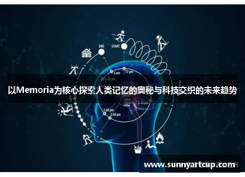 以Memoria为核心探索人类记忆的奥秘与科技交织的未来趋势